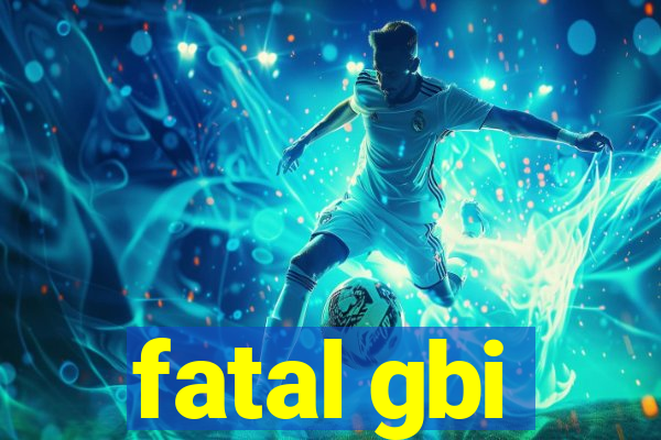 fatal gbi